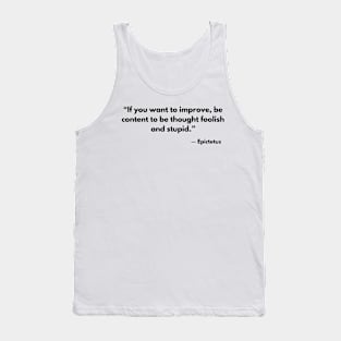 “If you want to improve, be content to be thought foolish and stupid.” Epictetus Tank Top